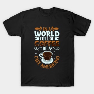 Be a Café Americano - coffee lover T-Shirt